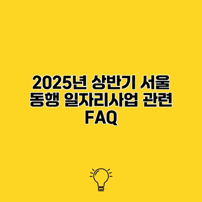 2025년 상반기 서울 동행 일자리사업 관련 FAQ