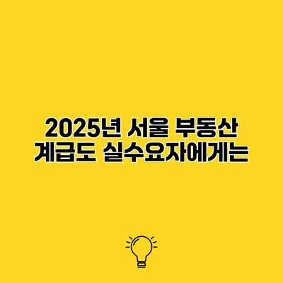 2025년 서울 부동산 계급도 실수요자에게는?