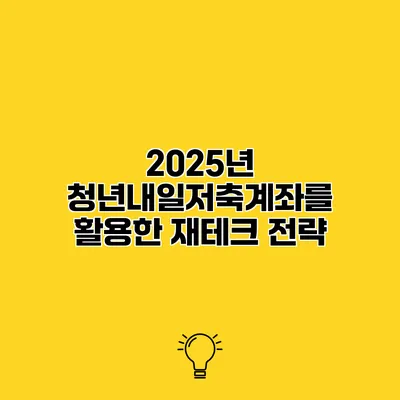 2025년 청년내일저축계좌를 활용한 재테크 전략
