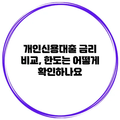 개인신용대출 금리 비교, 한도는 어떻게 확인하나요?