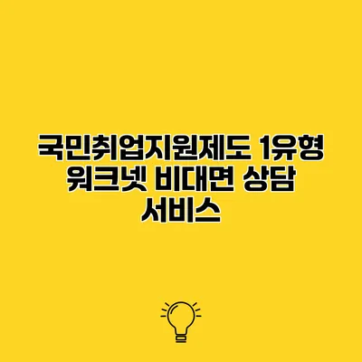 국민취업지원제도 1유형 워크넷 비대면 상담 서비스
