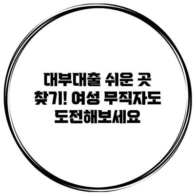 대부대출 쉬운 곳 찾기! 여성 무직자도 도전해보세요