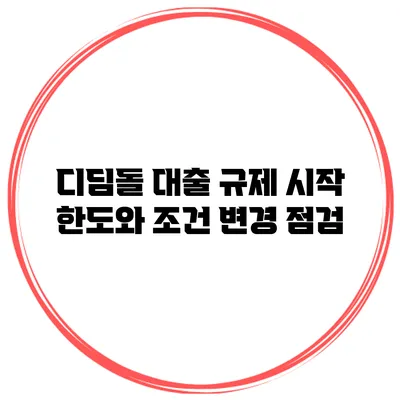 디딤돌 대출 규제 시작 한도와 조건 변경 점검