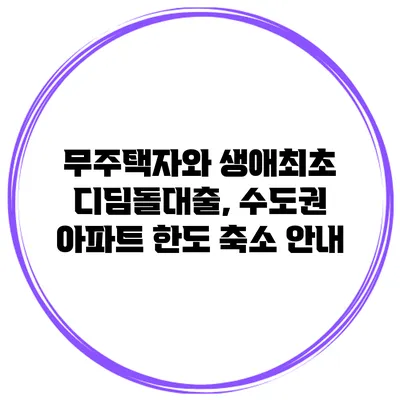 무주택자와 생애최초 디딤돌대출, 수도권 아파트 한도 축소 안내