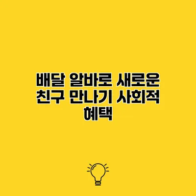 배달 알바로 새로운 친구 만나기 사회적 혜택