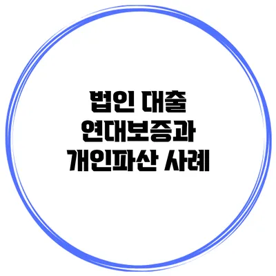 법인 대출 연대보증과 개인파산 사례