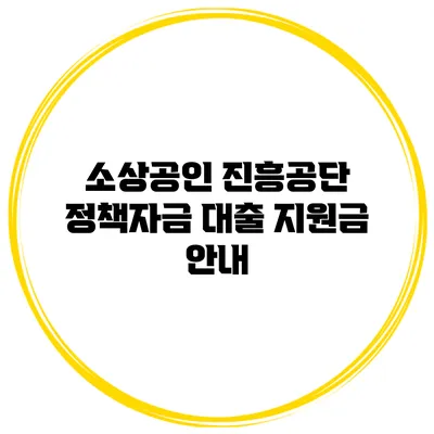 소상공인 진흥공단 정책자금 대출 지원금 안내