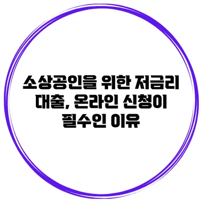 소상공인을 위한 저금리 대출, 온라인 신청이 필수인 이유