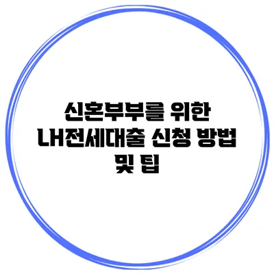 신혼부부를 위한 LH전세대출 신청 방법 및 팁