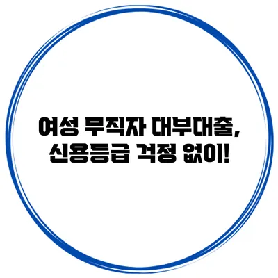 여성 무직자 대부대출, 신용등급 걱정 없이!