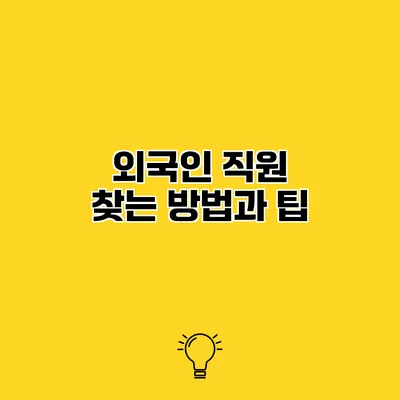 외국인 직원 찾는 방법과 팁