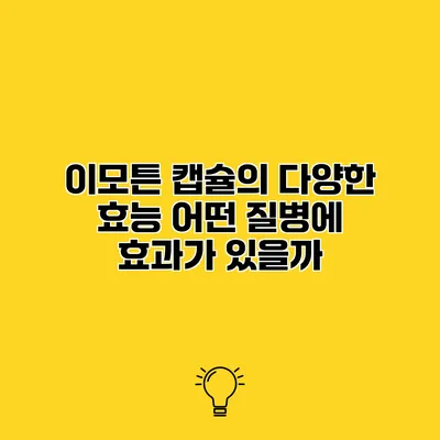 이모튼 캡슐의 다양한 효능 어떤 질병에 효과가 있을까?