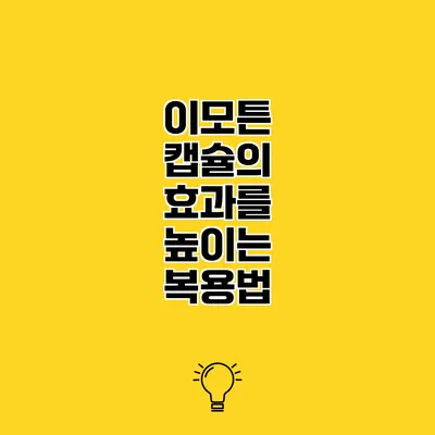 이모튼 캡슐의 효과를 높이는 복용법