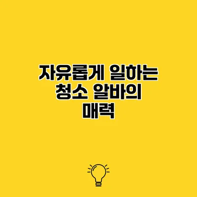 자유롭게 일하는 청소 알바의 매력