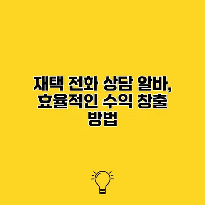 재택 전화 상담 알바, 효율적인 수익 창출 방법