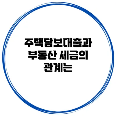 주택담보대출과 부동산 세금의 관계는?