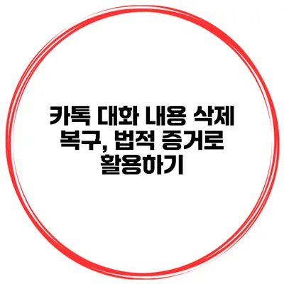 카톡 대화 내용 삭제 복구, 법적 증거로 활용하기